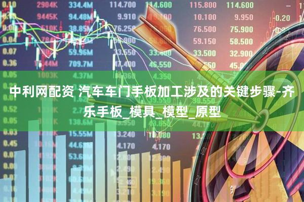 中利网配资 汽车车门手板加工涉及的关键步骤-齐乐手板_模具_模型_原型