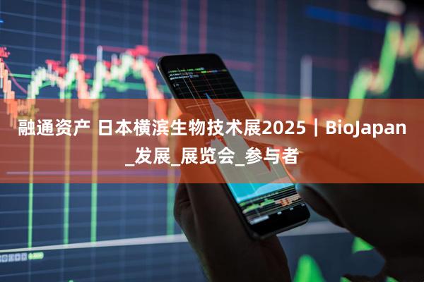 融通资产 日本横滨生物技术展2025｜BioJapan_发展_展览会_参与者